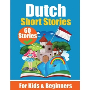 60 Short Stories in Dutch A Dual-Language Book in English and Dutch - by  Auke de Haan & Skriuwer Com (Paperback) - 1 of 1