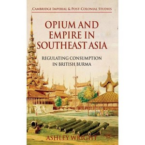 Opium and Empire in Southeast Asia - (Cambridge Imperial and Post-Colonial Studies) by  A Wright (Hardcover) - 1 of 1