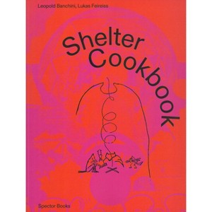 Shelter Cookbook - by  Leopold Banchini & Lukas Feireiss (Paperback) - 1 of 1