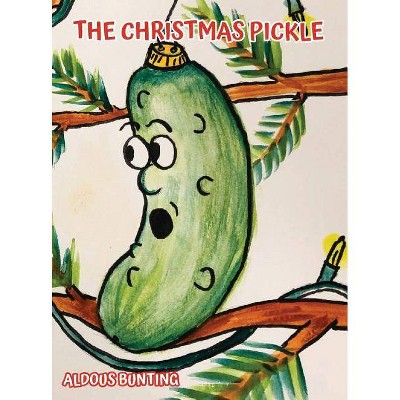 The Christmas Pickle - by  Aldous Bunting (Hardcover)