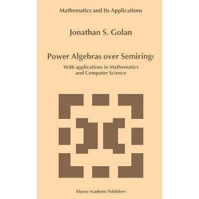 Power Algebras Over Semirings - (Mathematics and Its Applications) by  Jonathan S Golan (Hardcover)