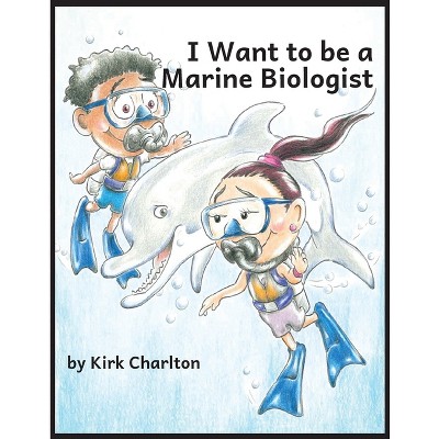 I Want to be a Marine Biologist - by  Kirk Charlton (Paperback)
