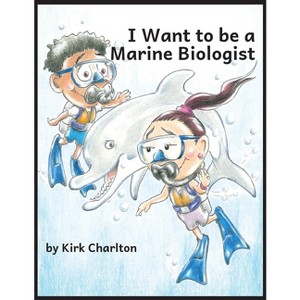 I Want to be a Marine Biologist - by  Kirk Charlton (Paperback) - 1 of 1