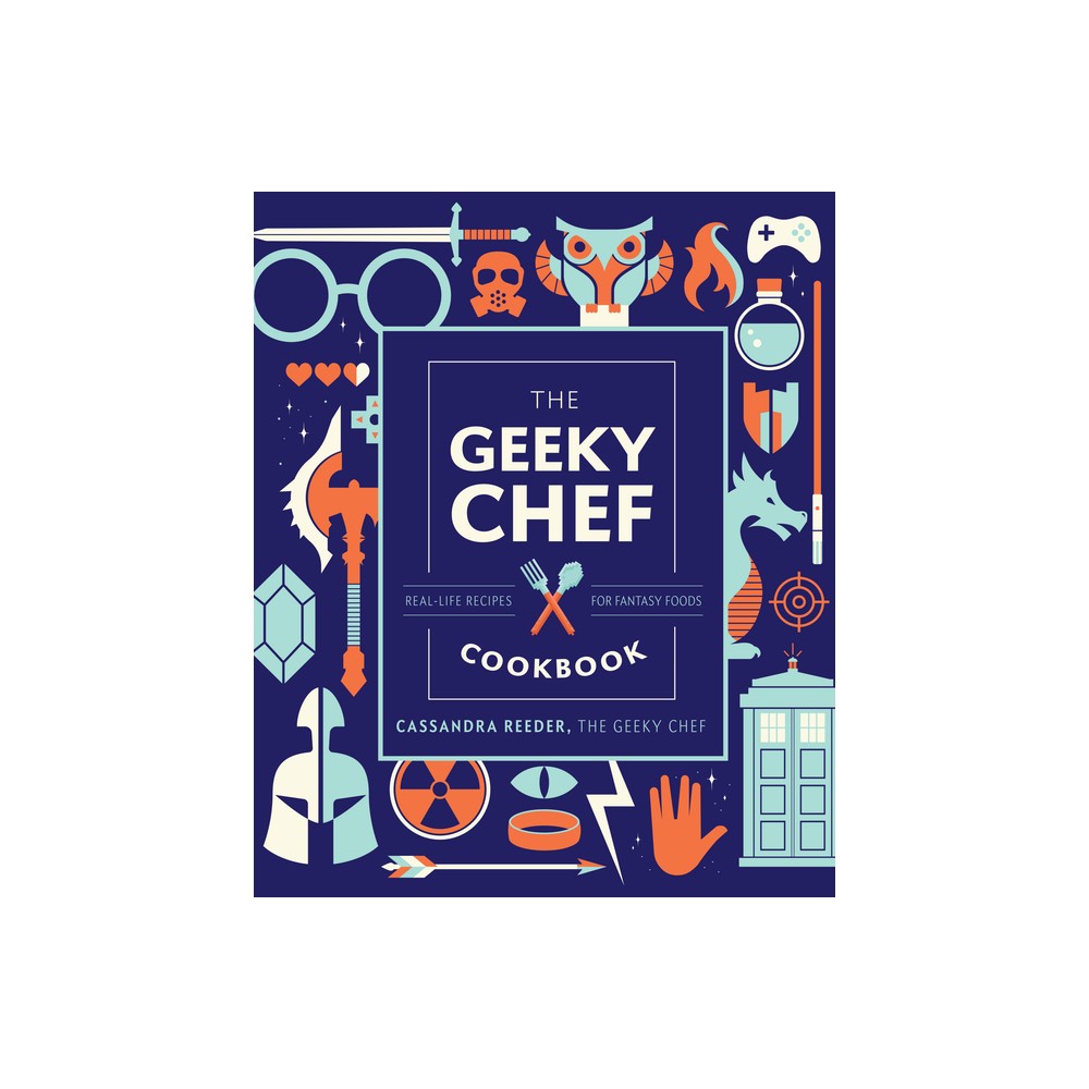 The Geeky Chef Cookbook - by Cassandra Reeder (Hardcover)