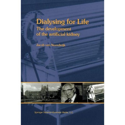 Dialysing for Life - (Development of the Artificial Kidney) by  J Van Noordwijk (Paperback)