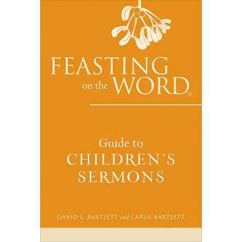 Feasting on the Word Guide to Children's Sermons - by  David L Bartlett & Carol Bartlett (Paperback)