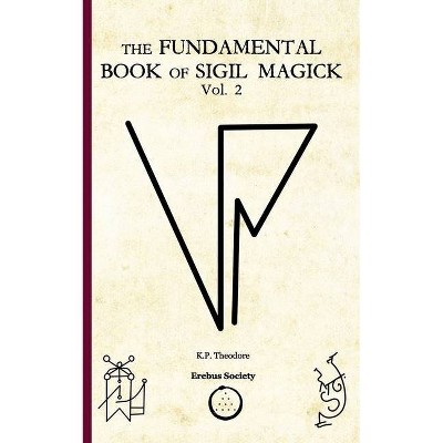 The Fundamental Book of Sigil Magick Vol.2 - by  K P Theodore (Paperback)