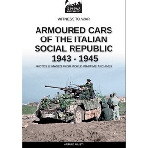 Armoured cars of the Italian Social Republic 1943-1945 - by  Arturo Giusti (Paperback) - 1 of 1