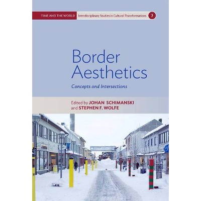 Border Aesthetics - (Time and the World: Interdisciplinary Studies in Cultural Tr) by  Johan Schimanski & Stephen F Wolfe (Paperback)