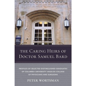 The Caring Heirs of Doctor Samuel Bard - (Columbiana) by  Peter Wortsman (Hardcover) - 1 of 1