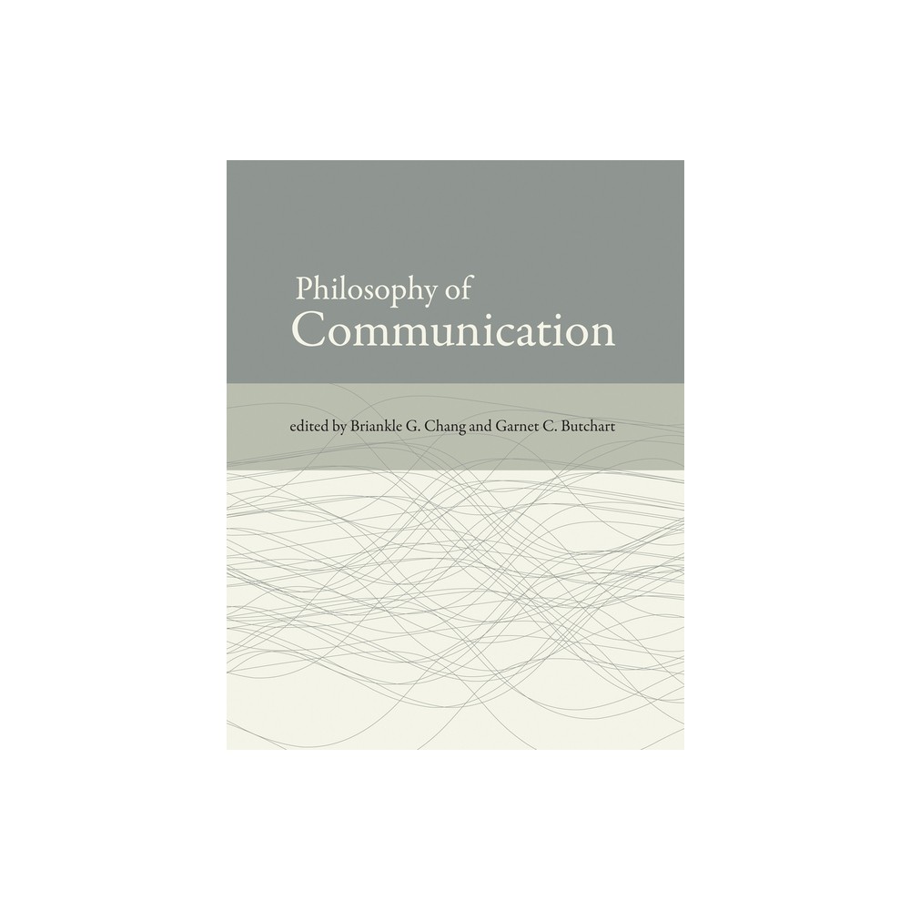 Philosophy of Communication - by Briankle G Chang & Garnet C Butchart (Paperback)