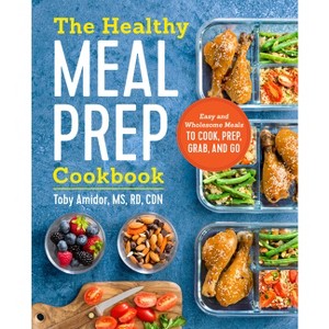 Healthy Meal Prep Cookbook : Easy And Wholesome Meals To Cook, Prep, Grab, And Go - By Toby Amidor ( Paperback ) - 1 of 1