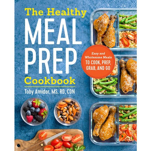 Healthy Meal Prep Cookbook : Easy And Wholesome Meals To Cook, Prep, Grab, And Go - By Toby Amidor ( Paperback ) - image 1 of 1