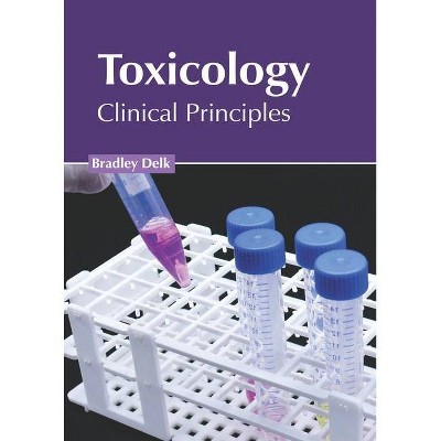 Toxicology: Clinical Principles - by  Bradley Delk (Hardcover)