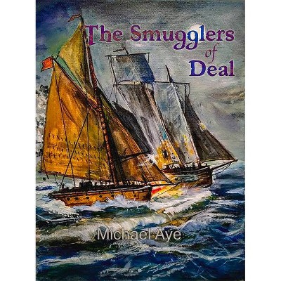 The Smugglers of Deal - by  Michael Aye (Paperback)