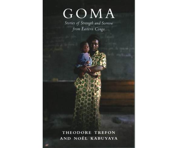Goma : Stories of Strength and Sorrow from Eastern Congo (Paperback) (Theodore Trefon & Nou00ebl.