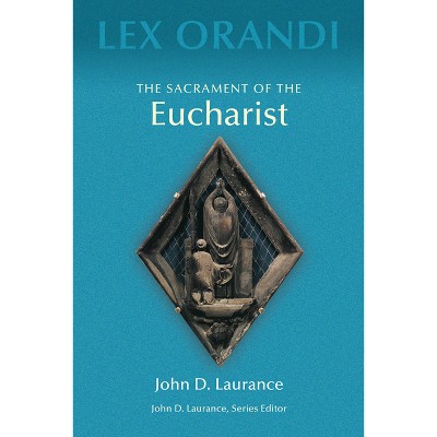 The Sacrament of Eucharist - (Lex Orandi) by  John D Laurance (Paperback)