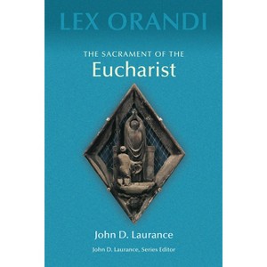 The Sacrament of Eucharist - (Lex Orandi) by  John D Laurance (Paperback) - 1 of 1