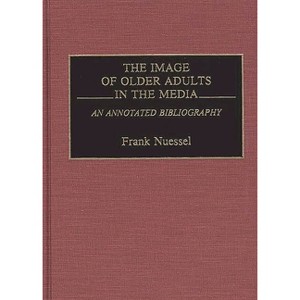 The Image of Older Adults in the Media - (Bibliographies and Indexes in Gerontology) by  Frank Nuessel (Hardcover) - 1 of 1