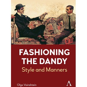 Fashioning the Dandy - (Anthem Studies in Fashion, Dress and Visual Cultures) by  Olga Vainshtein (Paperback) - 1 of 1
