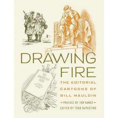 Drawing Fire: The Editorial Cartoons of Bill Mauldin - by  Todd Depastino (Hardcover)