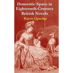 Domestic Space in Eighteenth-Century British Novels - by  Karen Lipsedge (Hardcover) - 1 of 1