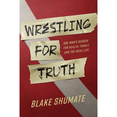 Wrestling for Truth - by  Blake Shumate (Paperback)