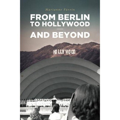 From Berlin to Hollywood - and beyond - by  Marianne Farrin (Paperback)