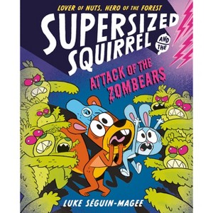 Supersized Squirrel and the Attack of the Zombears - by  Luke Seguin-Magee (Paperback) - 1 of 1