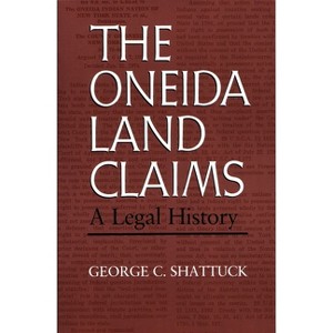 The Oneida Land Claims - (Iroquois and Their Neighbors) by  George Shattuck (Paperback) - 1 of 1