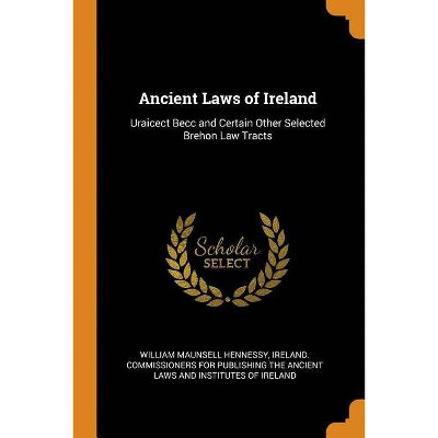 Ancient Laws of Ireland - by  William Maunsell Hennessy (Paperback)