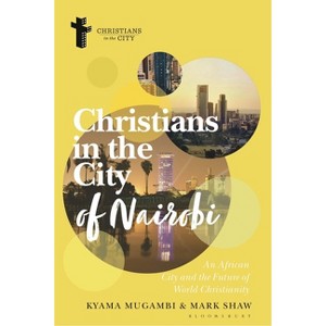 Christians in the City of Nairobi - (Christians in the City: Studies in Contemporary Global Christianity) by  Kyama Mugambi & Mark Shaw (Hardcover) - 1 of 1