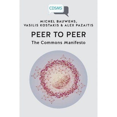 Peer to Peer - (Critical, Digital and Social Media Studies) by  Michel Bauwens & Vasilis Kostakis & Alex Pazaitis (Paperback)