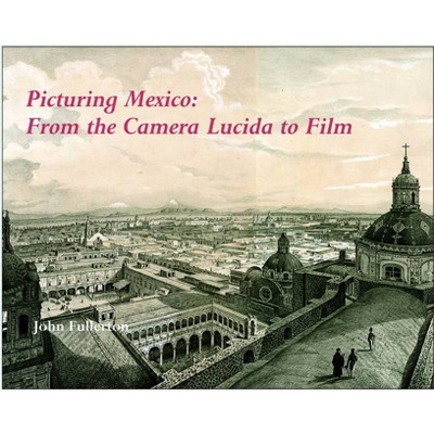 Picturing Mexico - by  John Fullerton (Hardcover)