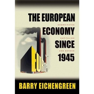 The European Economy Since 1945 - (Princeton Economic History of the Western World) by  Barry Eichengreen (Paperback) - 1 of 1