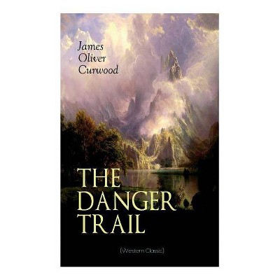 THE DANGER TRAIL (Western Classic) - by  James Oliver Curwood (Paperback)