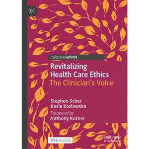 Revitalizing Health Care Ethics - by  Stephen Scher & Kasia Kozlowska (Hardcover) - 1 of 1