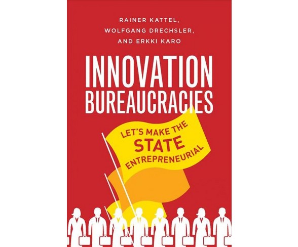 Innovation Bureaucracies : Let's Make the State Entrepreneurial -  (Hardcover)