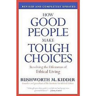 How Good People Make Tough Choices - by  Rushworth M Kidder (Paperback)