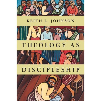 Theology as Discipleship - by  Keith L Johnson (Paperback)