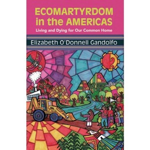 Ecomartyrdom in the Americas: Living and Dying for Our Common Home - (Ecology and Justice) by  Gandolfo (Paperback) - 1 of 1