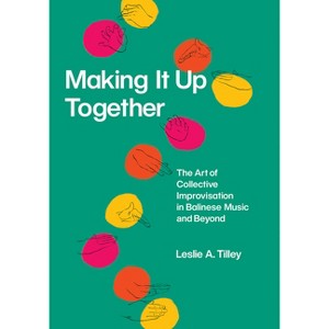 Making It Up Together - (Chicago Studies in Ethnomusicology) by  Leslie A Tilley (Hardcover) - 1 of 1