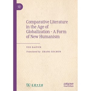 Comparative Literature in the Age of Globalization - A Form of New Humanism - by  Yue Daiyun (Hardcover) - 1 of 1
