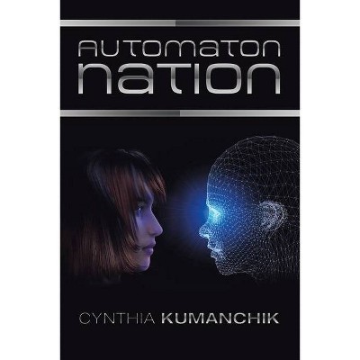 Automaton Nation - by  Cynthia Kumanchik (Paperback)