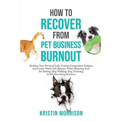 How to Recover from Pet Business Burnout - by  Kristin Morrison (Paperback)