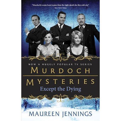 Except the Dying - (Murdoch Mysteries) by  Maureen Jennings (Paperback)