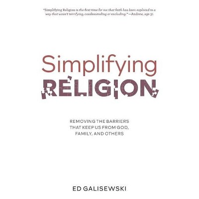 Simplifying Religion - Removing Barriers That Keep Us From God, Family, and Others - by  Ed Galisewski (Paperback)