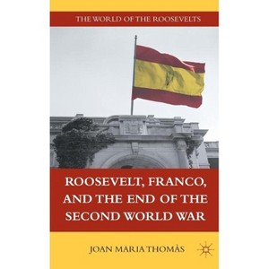 Roosevelt, Franco, and the End of the Second World War - (World of the Roosevelts) by  J Thomàs (Hardcover) - 1 of 1