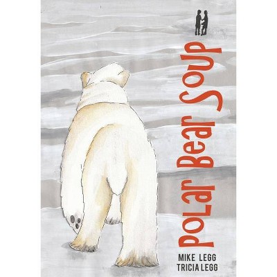 Polar Bear Soup - by  Mike Legg (Paperback)