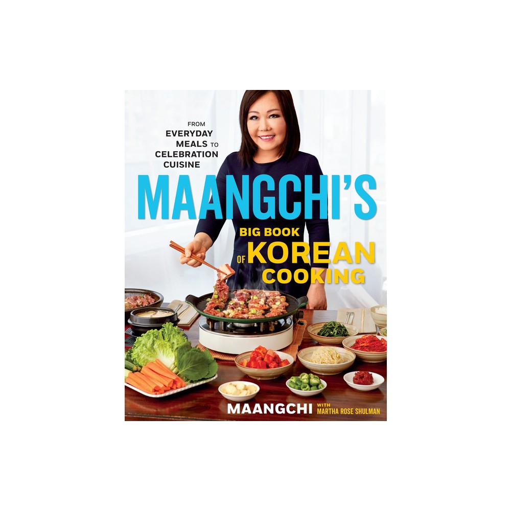 Maangchis Big Book of Korean Cooking - by Maangchi & Martha Rose Shulman (Hardcover)